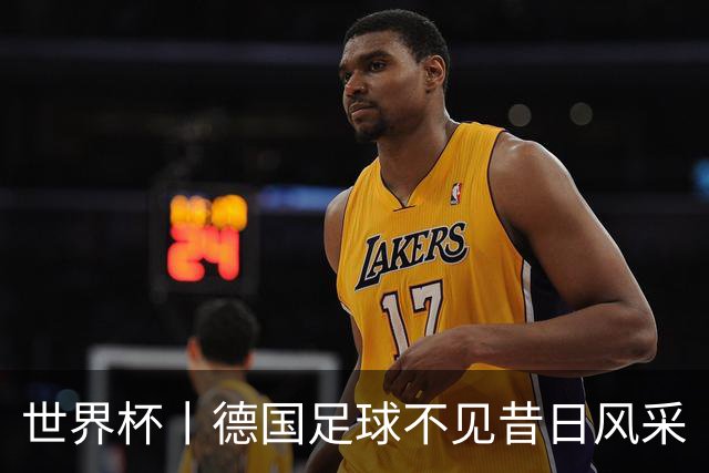 世界杯丨德国足球不见昔日风采