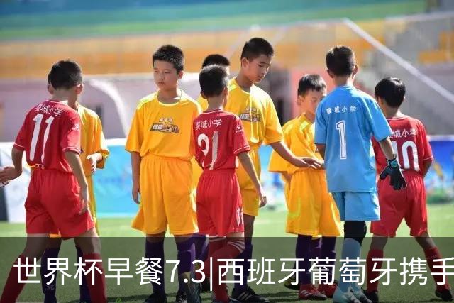 世界杯早餐7.3|西班牙葡萄牙携手晋级16强 世预赛中国男篮迎战日本