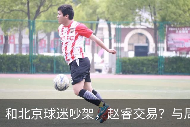 和北京球迷吵架，赵睿交易？与周琦互动，谁留意他表态，去向被曝光