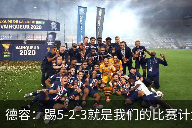 德容：踢5-2-3就是我们的比赛计划 当加克波进球时我以为会赢