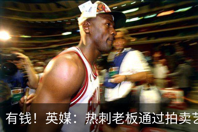 有钱！英媒：热刺老板通过拍卖艺术品赚3亿镑，球队今夏频频出手