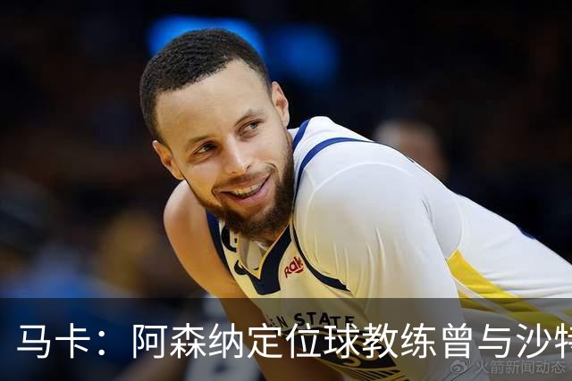 马卡：阿森纳定位球教练曾与沙特合作，西班牙队需对此警惕